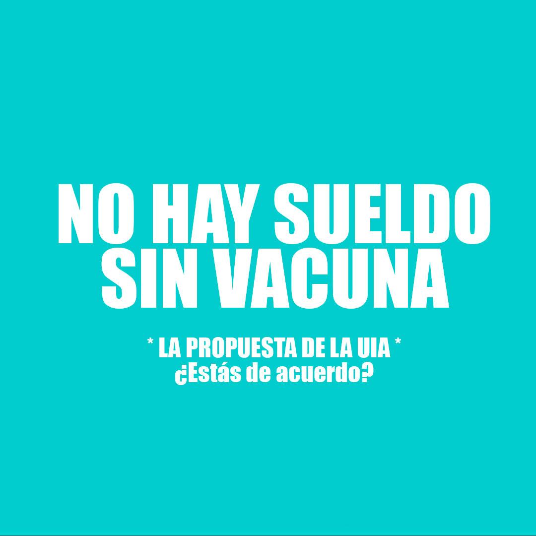 NO HAY SUELDO SIN VACUNA. LA PROPUESTA DE LA UIA